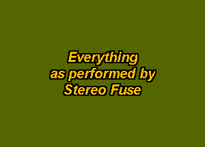 Everything

as performed by
Stereo Fuse