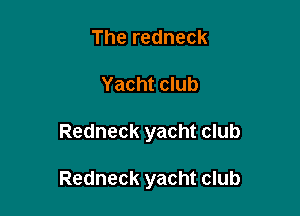The redneck
Yacht club

Redneck yacht club

Redneck yacht club