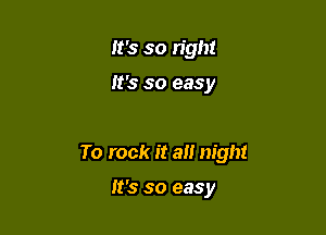 It's so right

It's so easy

To rock it a night

It's so easy