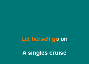 Let herself go on

A singles cruise