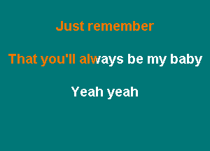 Just remember

That you'll always be my baby

Yeah yeah