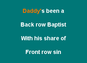 Daddy's been a

Back row Baptist

With his share of

Front row sin