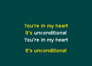 You're in my heart

It's unconditional
You're in my heart

It's unconditional