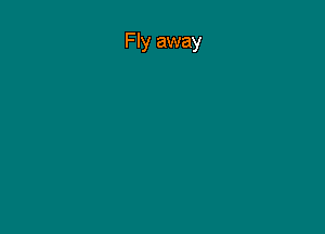 Fly away