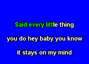 Said every little thing

you do hey baby you know

it stays on my mind