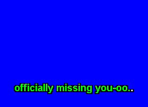 officially missing you-oo..