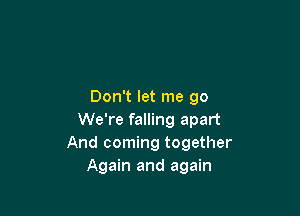 Don't let me 90

We're falling apart
And coming together
Again and again