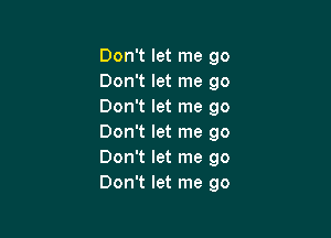 Don't let me go
Dthmtmego
Dodtmtmego

Don't let me go
Don't let me go
Don't let me go