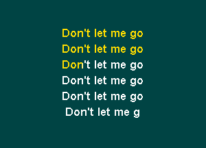 Don't let me go
Don't let me go
Don't let me go

Don't let me go
Don't let me go
Don't let me 9