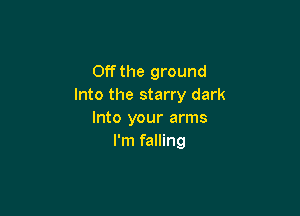 Off the ground
Into the starry dark

Into your arms
I'm falling