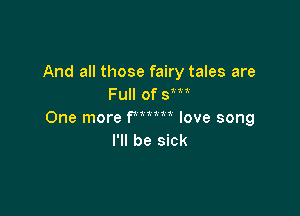 And all those fairy tales are
Full of SW

One more PM love song
I'll be sick