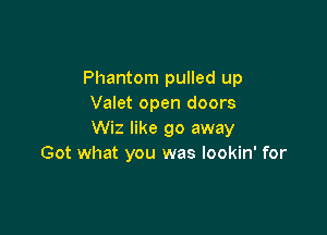 Phantom pulled up
Valet open doors

Wiz like go away
Got what you was lookin' for