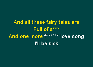 And all these fairy tales are
Full of SW

And one more PM love song
I'll be sick