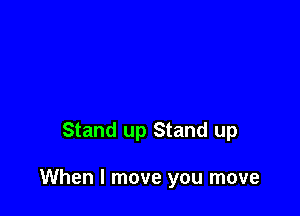 Stand up Stand up

When I move you move