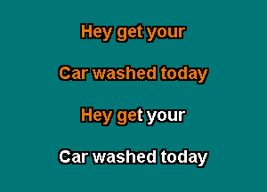 Hey get your

Car washed today
Hey get your

Car washed today