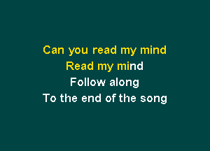 Can you read my mind
Read my mind

Follow along
To the end of the song