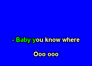 - Baby you know where

000 000