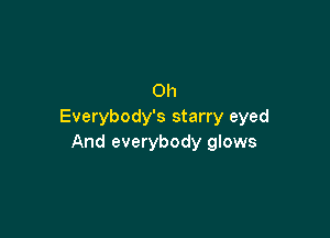 0h
Everybody's starry eyed

And everybody glows