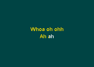 Whoa oh ohh

Ah ah