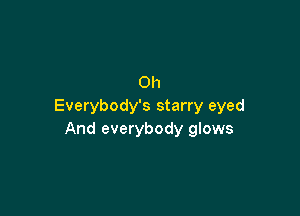 0h
Everybody's starry eyed

And everybody glows