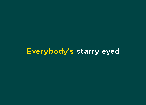 Everybody's starry eyed