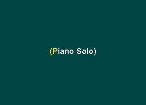 (Piano Solo)