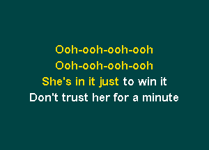 Ooh-ooh-ooh-ooh
Ooh-ooh-ooh-ooh

She's in it just to win it
Don't trust her for a minute