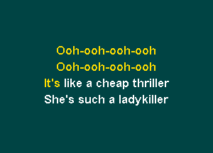 Ooh-ooh-ooh-ooh
Ooh-ooh-ooh-ooh

It's like a cheap thriller
She's such a ladykiller