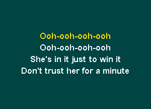 Ooh-ooh-ooh-ooh
Ooh-ooh-ooh-ooh

She's in it just to win it
Don't trust her for a minute