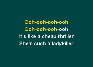 Ooh-ooh-ooh-ooh
Ooh-ooh-ooh-ooh

It's like a cheap thriller
She's such a ladykiller