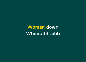 Woman down

Whoa-ohh-ohh
