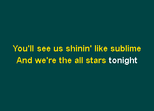 You'll see us shinin' like sublime

And we're the all stars tonight