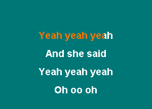 Yeah yeah yeah
And she said

Yeah yeah yeah
Ohoooh