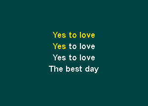 Yes to love
Yes to love

Yes to love
The best day