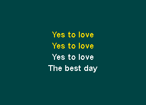 Yes to love
Yes to love

Yes to love
The best day