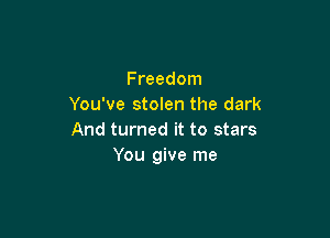 Freedom
You've stolen the dark

And turned it to stars
You give me