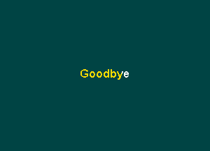 Goodbye