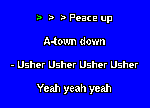 ? '5' ? Peace up
A-town down

- Usher Usher Usher Usher

Yeah yeah yeah