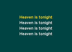 Heaven is tonight
Heaven is tonight

Heaven is tonight
Heaven is tonight