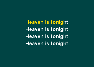 Heaven is tonight
Heaven is tonight

Heaven is tonight
Heaven is tonight