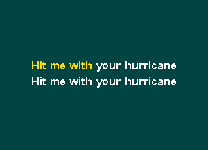 Hit me with your hurricane

Hit me with your hurricane