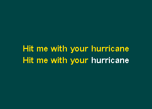Hit me with your hurricane

Hit me with your hurricane