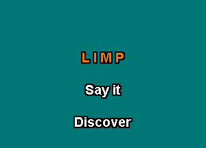 LIMP

Say it

Discover