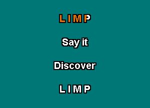 LIMP

Say it

Discover

LIMP