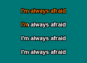 I'm always afraid

I'm always afraid

I'm always afraid

I'm always afraid