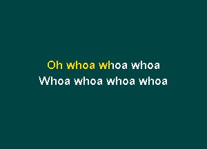 0h whoa whoa whoa

Whoa whoa whoa whoa