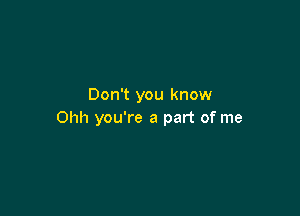 Don't you know

Ohh you're a part of me