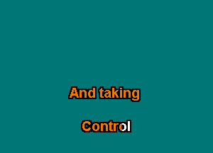 And taking

Control