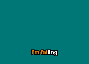 I'm falling