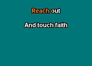 Reach out

And touch faith